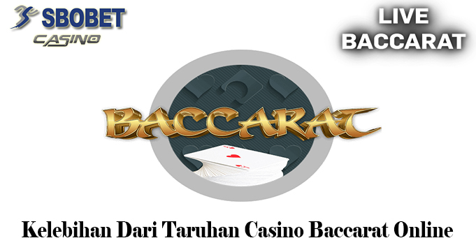 Kelebihan Dari Taruhan Casino Baccarat Online