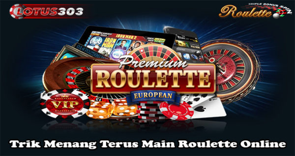 Trik Menang Terus Main Roulette Online